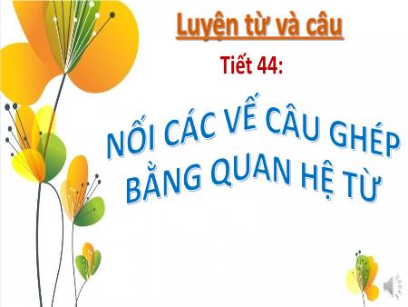 Bài giảng Luyện từ và câu Lớp 5 - Tiết 44: Nối các vế câu ghép bằng quan hệ từ