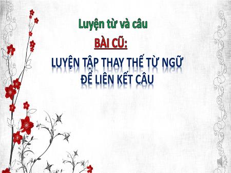 Bài giảng Luyện từ và câu Lớp 5 - Tuần 27 - Bài Liên kết các câu trong bài bằng từ ngữ nối