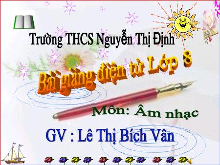 Bài giảng Âm nhạc Lớp 8 - Tiết 32: Ôn tập bài hát: Tuổi đời mênh mông. Ôn tập Tập đọc nhạc: TĐN số 8. Âm nhạc thường thức: Sơ lược về một số Thể loại nhạc đàn - Lê Thị Bích Vân