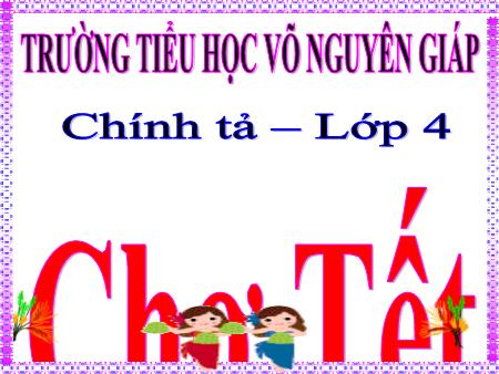 Bài giảng Chính tả Lớp 4 - Bài: Chợ Tết - Trường Tiểu học Võ Nguyên Giáp