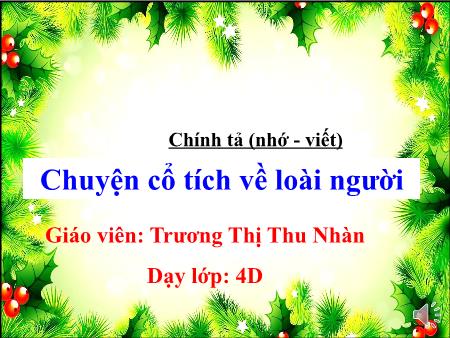 Bài giảng Chính tả Lớp 4 - Bài: Chuyện cổ tích về loài người - Trương Thị Thu Nhàn