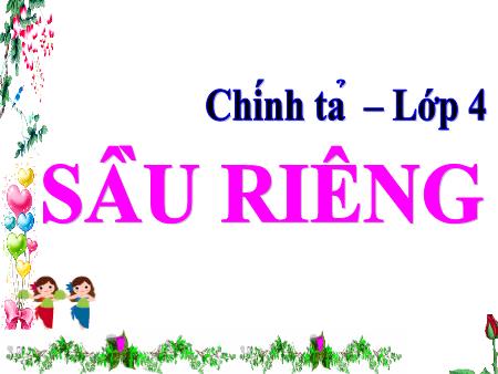 Bài giảng Chính tả Lớp 4 - Bài: Sầu riêng