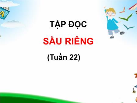 Bài giảng Chính tả Lớp 4 - Tuần 22 - Bài: Sầu riêng (Mai Văn Tạo)