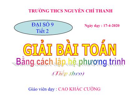 Bài giảng Đại số 9 - Bài: Giải bài toán bằng cách lập hệ phương trình (Tiếp theo) - Cao Khắc Cường