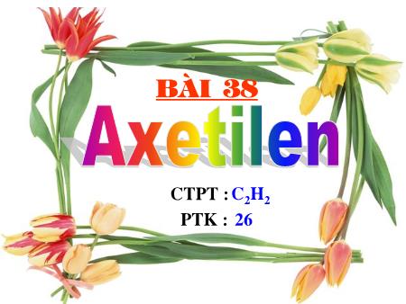 Bài giảng Hóa học Lớp 9 - Bài 38: Axetilen