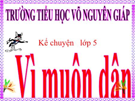 Bài giảng Kể chuyện Lớp 5 - Bài: Vì muôn dân - Trường Tiểu học Võ Nguyên Giáp