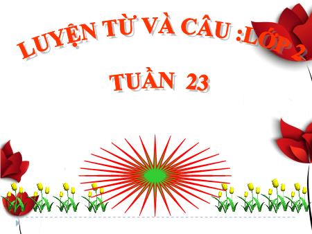 Bài giảng Luyện từ và câu Lớp 2 - Tuần 23 - Bài: Trả từ ngữ về muôn thú: Đặt và lời câu hỏi: Như thế nào?