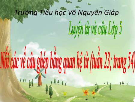 Bài giảng Luyện từ và câu Lớp 5 - Tuần 23 - Bài: Nối các vế câu ghép bằng quan hệ từ - Trường Tiểu học Võ Nguyên Giáp