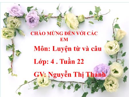 Bài giảng môn Luyện từ và câu Lớp 4 - Tuần 22 - Mở rộng vốn từ: Cái đẹp - Nguyễn Thị Thảnh