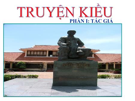 Bài giảng Ngữ văn Lớp 10 - Văn bản: Truyện Kiều (Nguyễn Du) - Tiết 82, Phần I: Tác giả