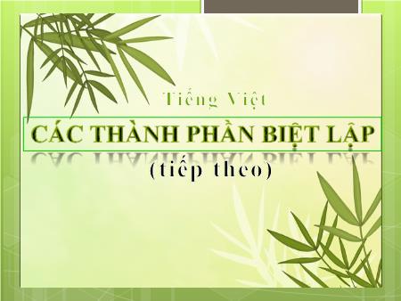 Bài giảng Ngữ văn Lớp 9 - Bài: Các thành phần biệt lập (Tiếp theo)