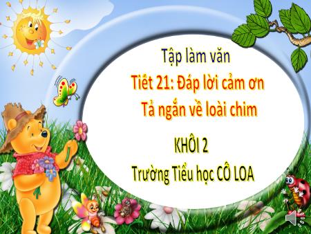 Bài giảng Tập làm văn Lớp 2 - Tiết 21: Đáp lời cảm ơn Tả ngắn về loài chim - Trường Tiểu học Cổ Loa