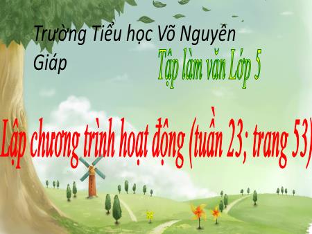 Bài giảng Tập làm văn Lớp 5 - Tuần 23 - Bài: Lập chương trình hoạt động