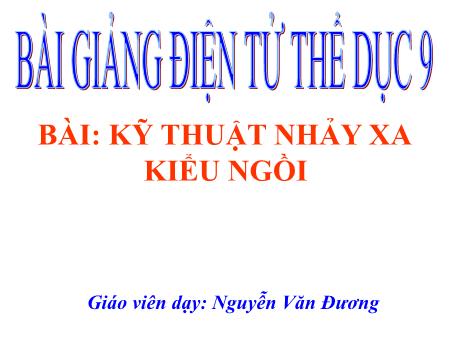 Bài giảng Thể dục 9 - Bài: Kỹ thuật nhảy xa kiểu ngồi - Nguyễn Văn Đương