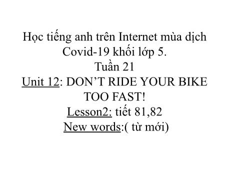 Bài giảng Tiếng Anh Lớp 5 - Unit 12: Don’t ride your bike too fast! - Tuần 21, Lesson 2