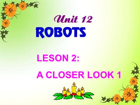 Bài giảng Tiếng Anh Lớp 6 - Unit 12: Robots - Leson 2: A closer look 1