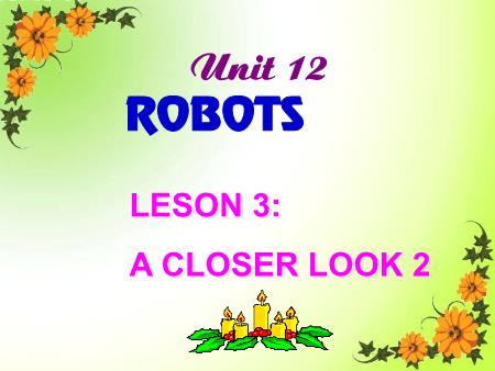 Bài giảng Tiếng Anh Lớp 6 - Unit 12: Robots - Leson 3: A closer look 2