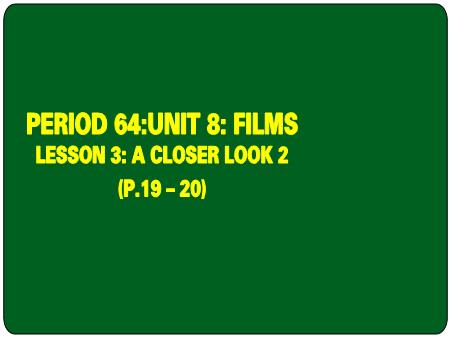Bài giảng Tiếng Anh Lớp 7 - Unit 8: Films - Period 64, Lesson 3: A closer look 2