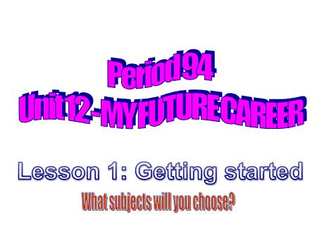 Bài giảng Tiếng Anh Lớp 9 - Unit 12: My future career - Period 94, Lesson 1: Getting started