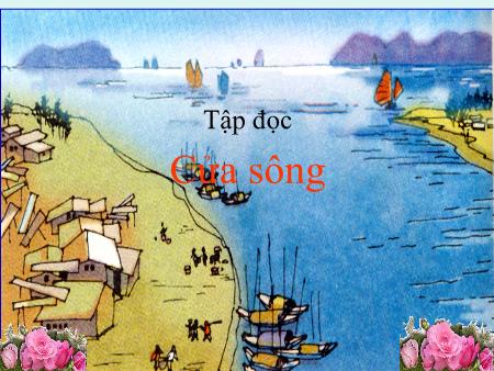 Bài giảng Tiếng Việt Lớp 5 - Bài: Cửa sông (Quang Huy)