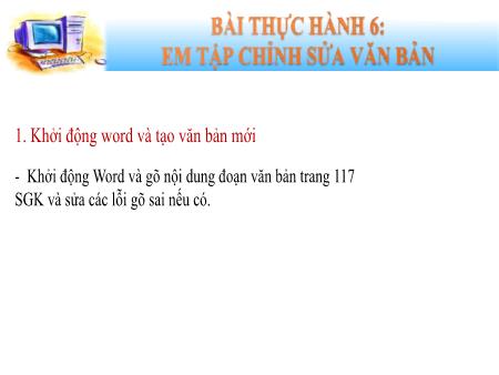 Bài giảng Tin học 6 - Tiết 45+46, Bài thực hành 6: Em tập chỉnh sửa văn bản
