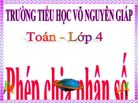 Bài giảng Toán Lớp 4 - Bài: Phép chia phân số - Trường Tiểu học Võ Nguyên Giáp