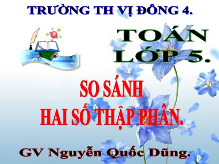 Bài giảng Toán Lớp 5 - Bài: So sánh hai số thập phân - Nguyễn Quốc Dũng